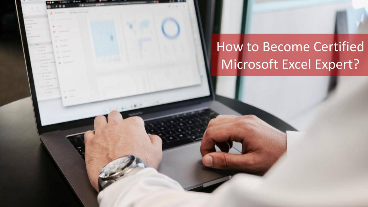 How to Become Certified Microsoft Excel Expert? Businessman working on Excel